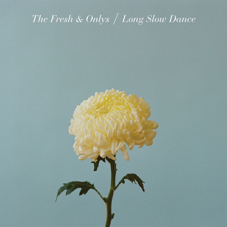 The Fresh and Onlys - Long Slow Dance